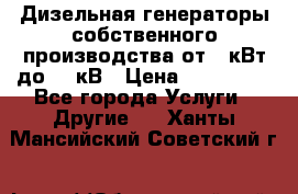 Дизельная генераторы собственного производства от 10кВт до 400кВ › Цена ­ 390 000 - Все города Услуги » Другие   . Ханты-Мансийский,Советский г.